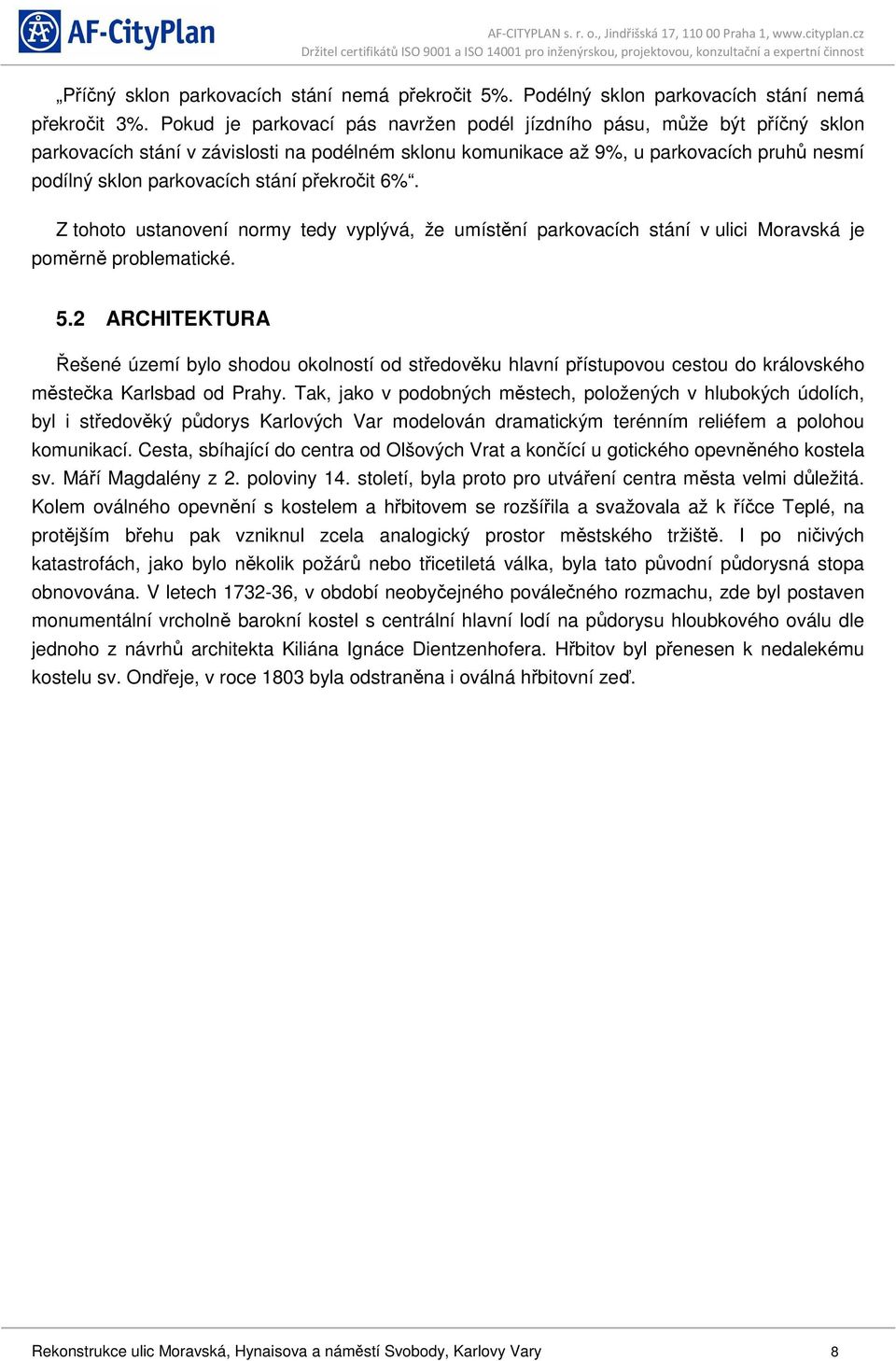 překročit 6%. Z tohoto ustanovení normy tedy vyplývá, že umístění parkovacích stání v ulici Moravská je poměrně problematické. 5.