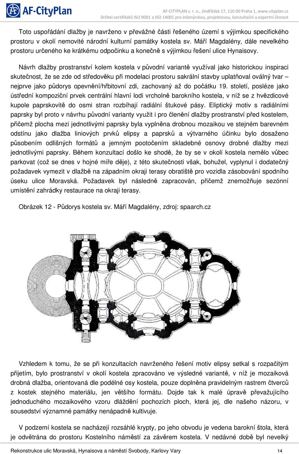 Návrh dlažby prostranství kolem kostela v původní variantě využíval jako historickou inspiraci skutečnost, že se zde od středověku při modelaci prostoru sakrální stavby uplatňoval oválný tvar nejprve