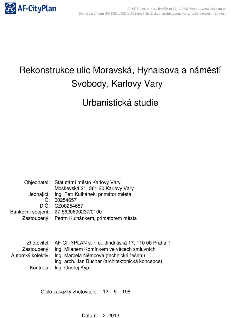 Zhotovitel: AF-CITYPLAN s. r. o., Jindřišská 17, 110 00 Praha 1 Zastoupený: Ing. Milanem Komínkem ve věcech smluvních Autorský kolektiv: Ing.