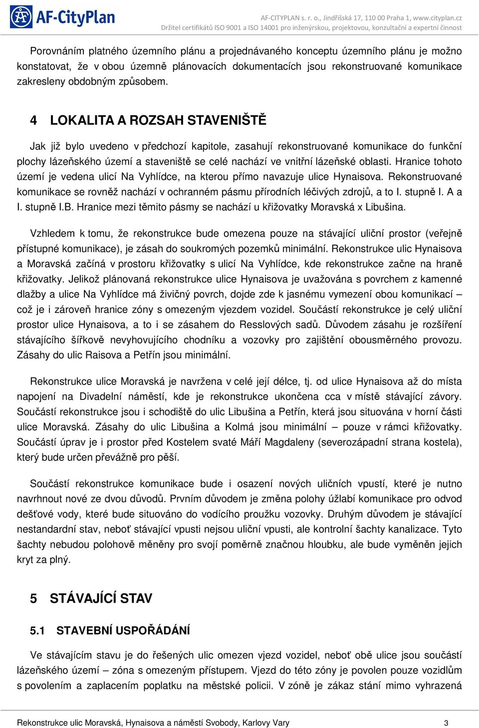 4 LOKALITA A ROZSAH STAVENIŠTĚ Jak již bylo uvedeno v předchozí kapitole, zasahují rekonstruované komunikace do funkční plochy lázeňského území a staveniště se celé nachází ve vnitřní lázeňské