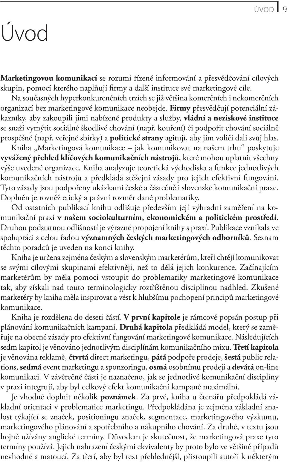 Firmy přesvědčují potenciální zákazníky, aby zakoupili jimi nabízené produkty a služby, vládní a neziskové instituce se snaží vymýtit sociálně škodlivé chování (např.