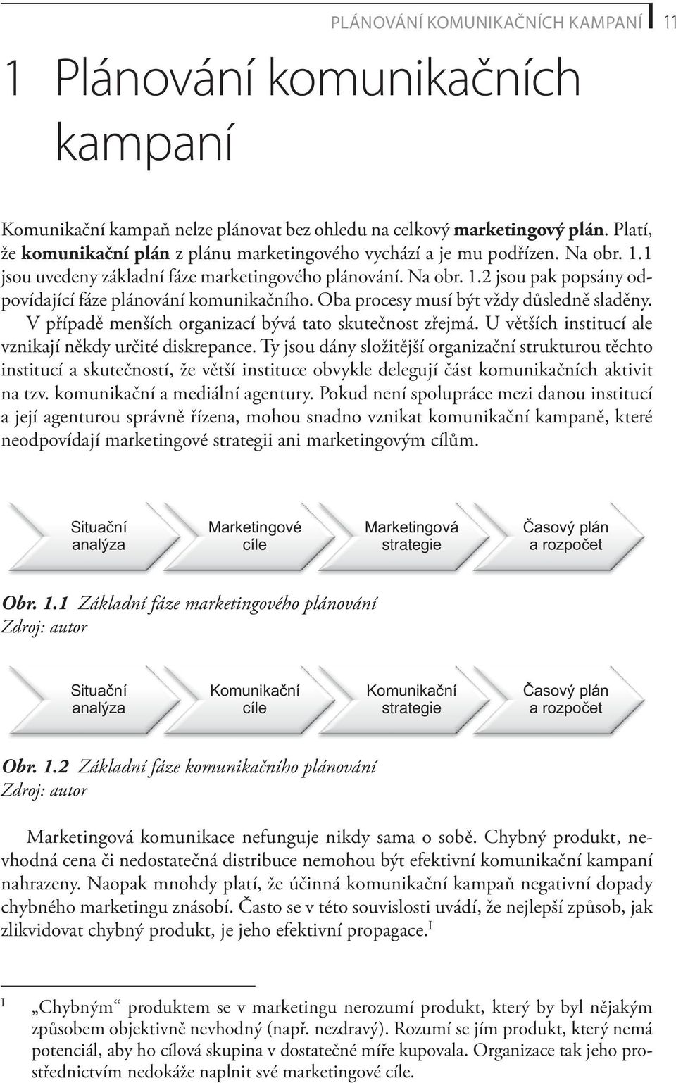 Oba procesy musí být vždy důsledně sladěny. V případě menších organizací bývá tato skutečnost zřejmá. U větších institucí ale vznikají někdy určité diskrepance.