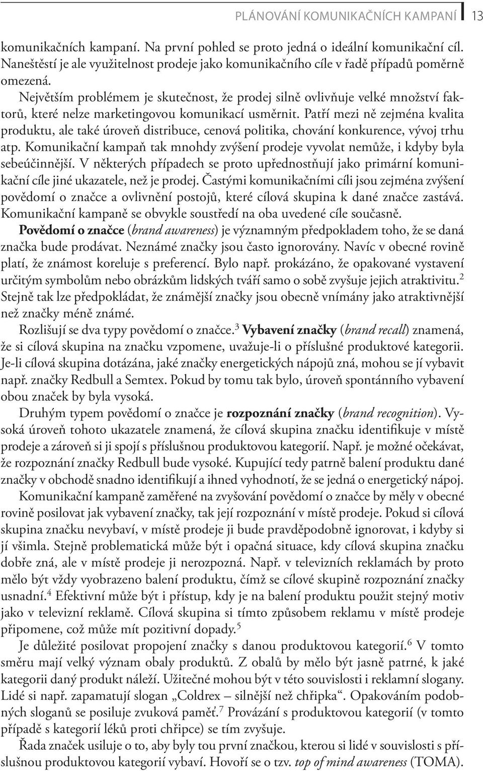 Největším problémem je skutečnost, že prodej silně ovlivňuje velké množství faktorů, které nelze marketingovou komunikací usměrnit.