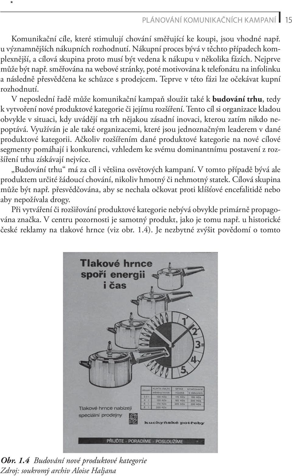 směřována na webové stránky, poté motivována k telefonátu na infolinku a následně přesvědčena ke schůzce s prodejcem. Teprve v této fázi lze očekávat kupní rozhodnutí.