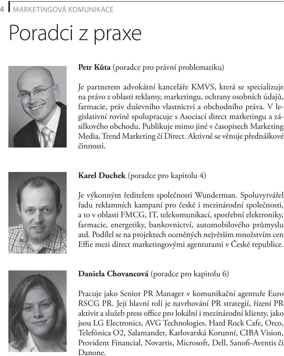 Publikuje mimo jiné v časopisech Marketing Media, Trend Marketing či Direct. Aktivně se věnuje přednáškové činnosti. Karel Duchek (poradce pro kapitolu 4) Je výkonným ředitelem společnosti Wunderman.