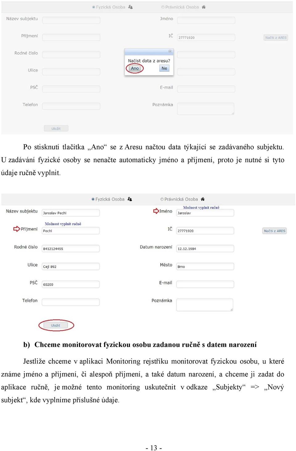 b) Chceme monitorovat fyzickou osobu zadanou ručně s datem narození Jestliže chceme v aplikaci Monitoring rejstříku monitorovat fyzickou