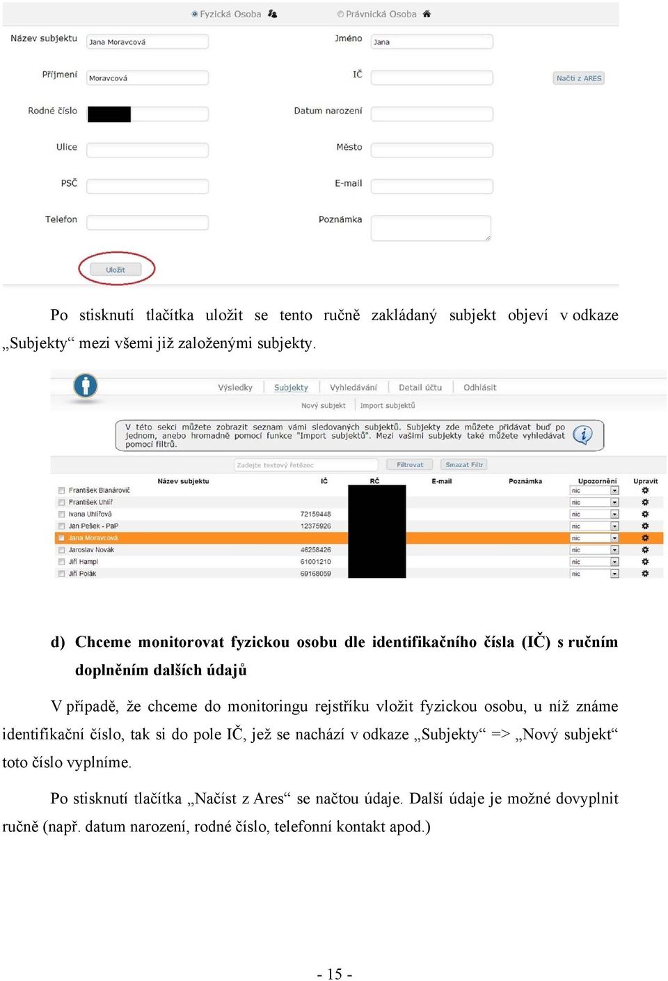 rejstříku vložit fyzickou osobu, u níž známe identifikační číslo, tak si do pole IČ, jež se nachází v odkaze Subjekty => Nový subjekt toto