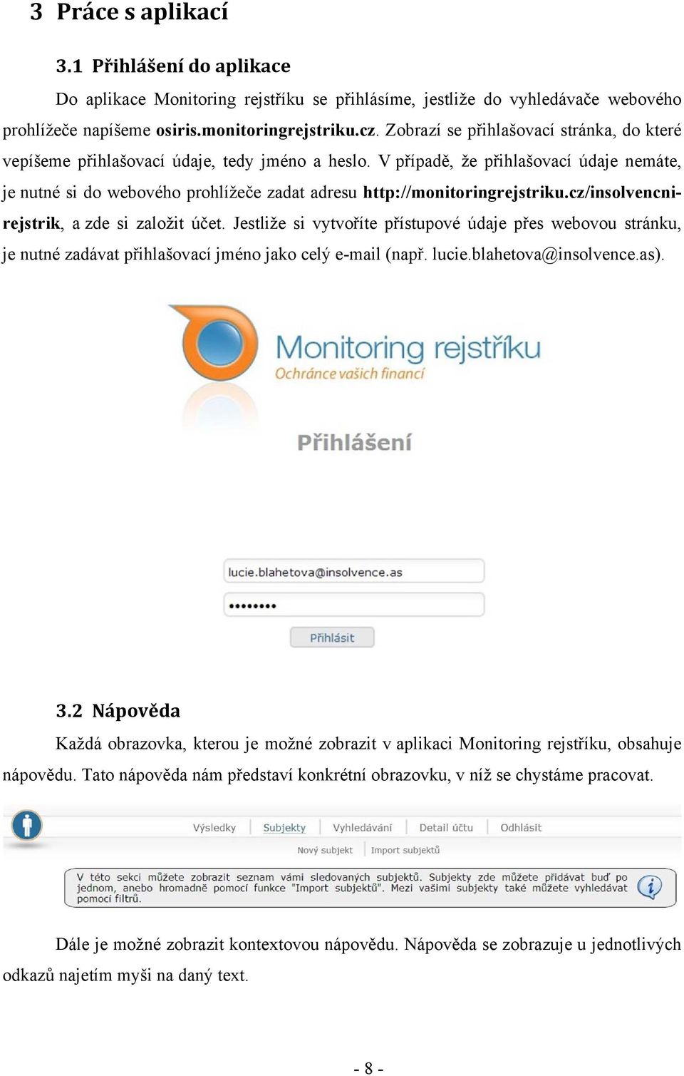 V případě, že přihlašovací údaje nemáte, je nutné si do webového prohlížeče zadat adresu http://monitoringrejstriku.cz/insolvencnirejstrik, a zde si založit účet.