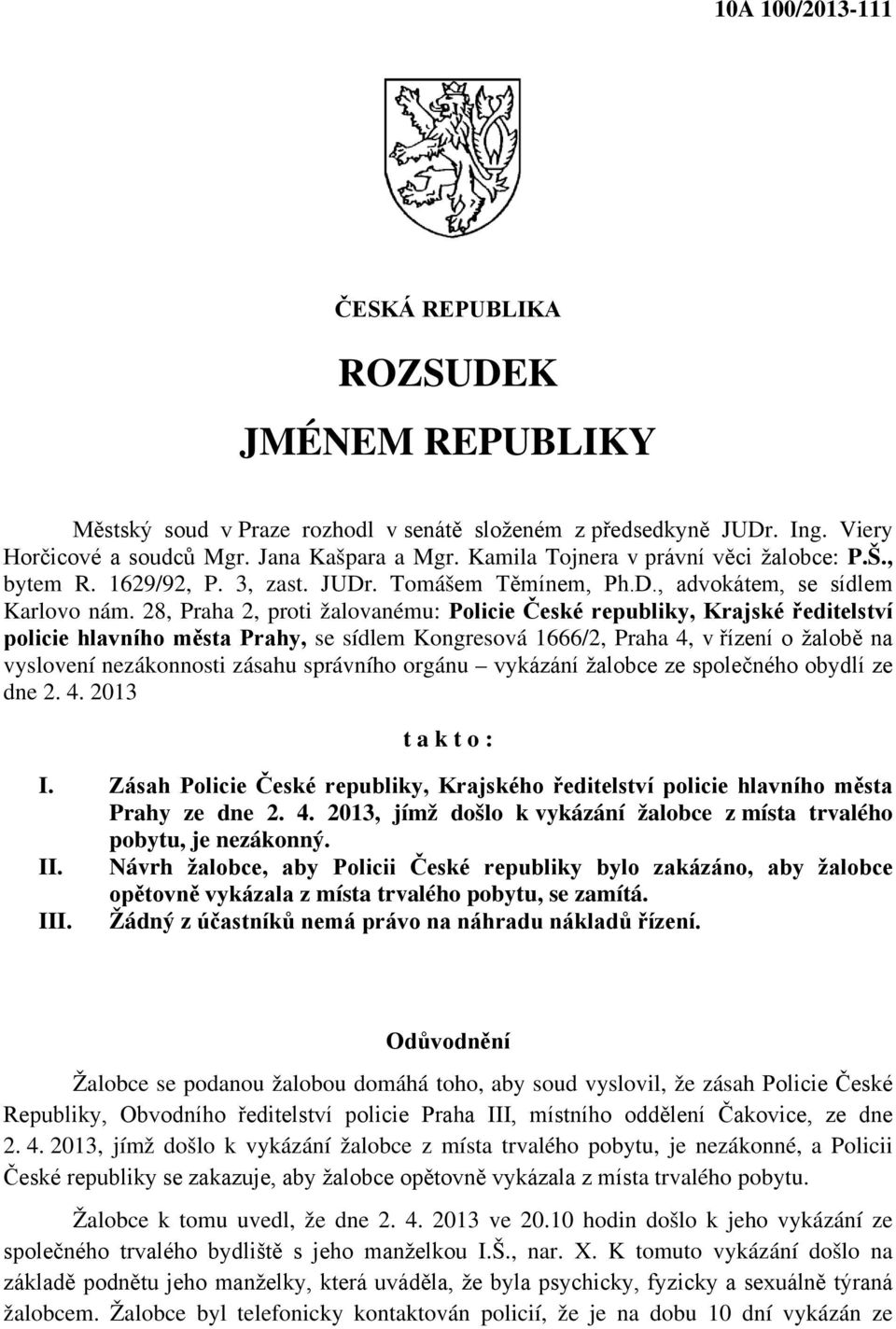 28, Praha 2, proti žalovanému: Policie České republiky, Krajské ředitelství policie hlavního města Prahy, se sídlem Kongresová 1666/2, Praha 4, v řízení o žalobě na vyslovení nezákonnosti zásahu