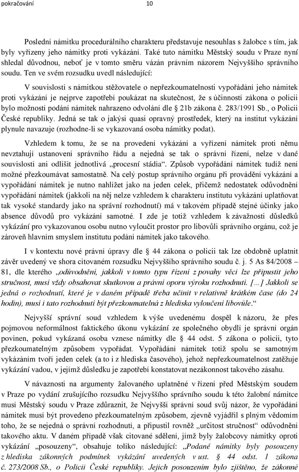 Ten ve svém rozsudku uvedl následující: V souvislosti s námitkou stěžovatele o nepřezkoumatelnosti vypořádání jeho námitek proti vykázání je nejprve zapotřebí poukázat na skutečnost, že s účinností