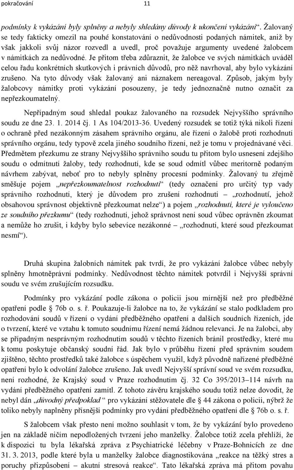 nedůvodné. Je přitom třeba zdůraznit, že žalobce ve svých námitkách uváděl celou řadu konkrétních skutkových i právních důvodů, pro něž navrhoval, aby bylo vykázání zrušeno.