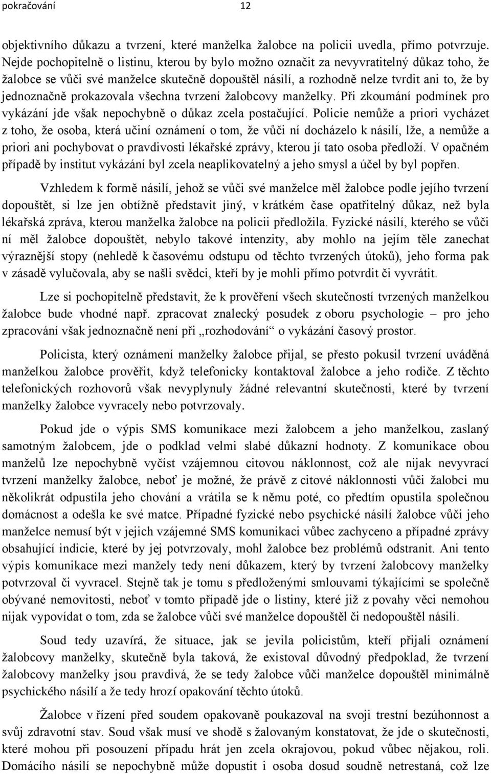 prokazovala všechna tvrzení žalobcovy manželky. Při zkoumání podmínek pro vykázání jde však nepochybně o důkaz zcela postačující.