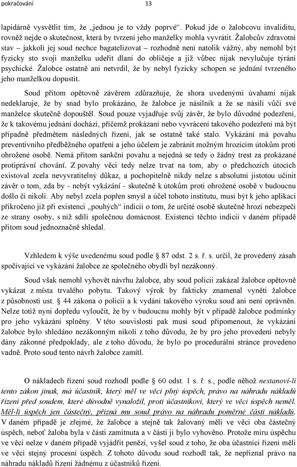 psychické. Žalobce ostatně ani netvrdil, že by nebyl fyzicky schopen se jednání tvrzeného jeho manželkou dopustit.