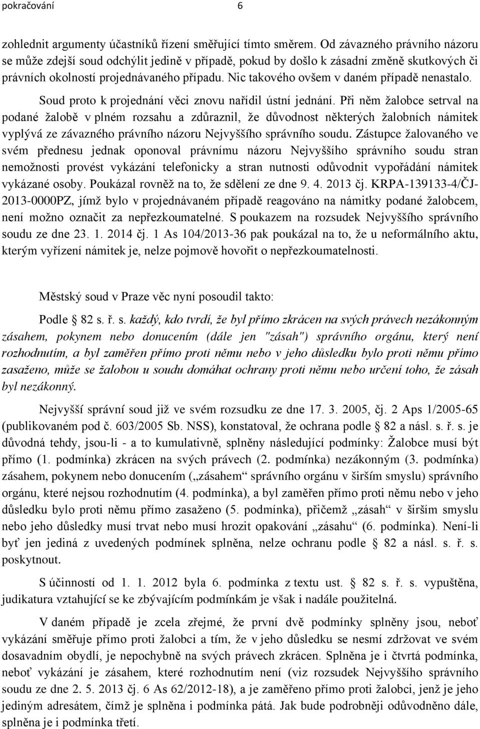 Nic takového ovšem v daném případě nenastalo. Soud proto k projednání věci znovu nařídil ústní jednání.