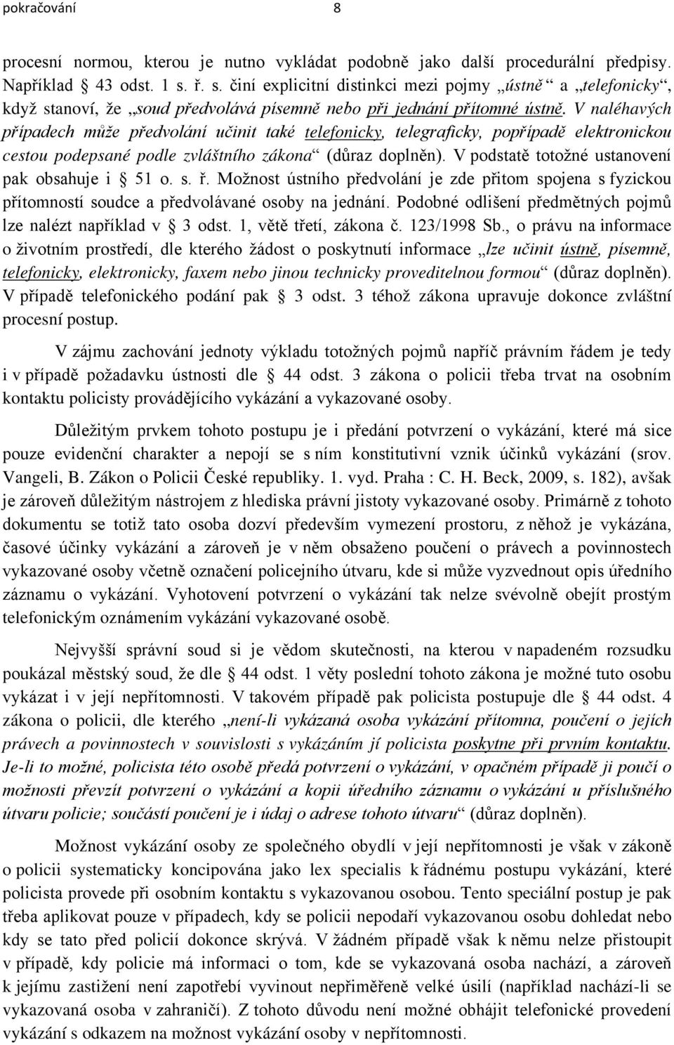 V naléhavých případech může předvolání učinit také telefonicky, telegraficky, popřípadě elektronickou cestou podepsané podle zvláštního zákona (důraz doplněn).