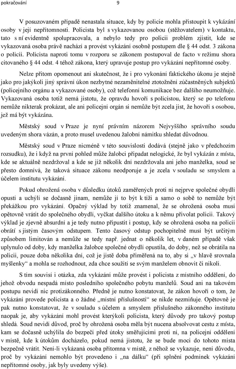 osobně postupem dle 44 odst. 3 zákona o policii. Policista naproti tomu v rozporu se zákonem postupoval de facto v režimu shora citovaného 44 odst.