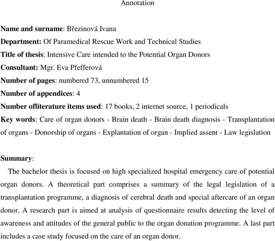 death - Brain death diagnosis - Transplantation of organs - Donorship of organs - Explantation of organ - Implied assent - Law legislation Summary: The bachelor thesis is focused on high specialized