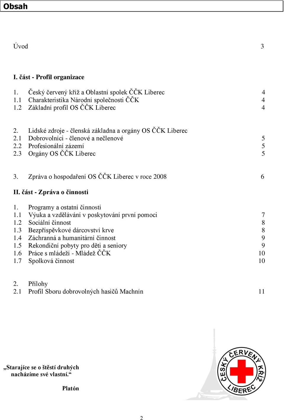 Zpráva o hospodaření OS ČČK Liberec v roce 2008 6 II. část - Zpráva o činnosti 1. Programy a ostatní činnosti 1.1 Výuka a vzdělávání v poskytování první pomoci 7 1.2 Sociální činnost 8 1.