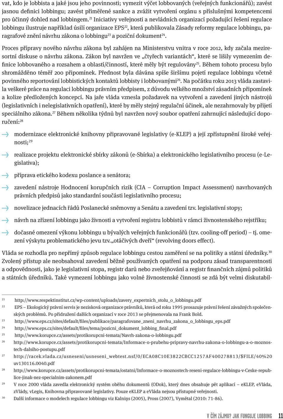 21 Iniciativy veřejnosti a nevládních organizací požadující řešení regulace lobbingu ilustruje například úsilí organizace EPS 22, která publikovala Zásady reformy regulace lobbingu, paragrafové znění