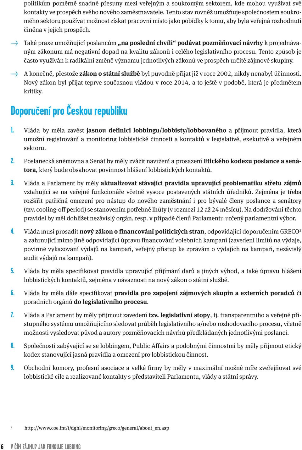 Také praxe umožňující poslancům na poslední chvíli podávat pozměňovací návrhy k projednávaným zákonům má negativní dopad na kvalitu zákonů i celého legislativního procesu.