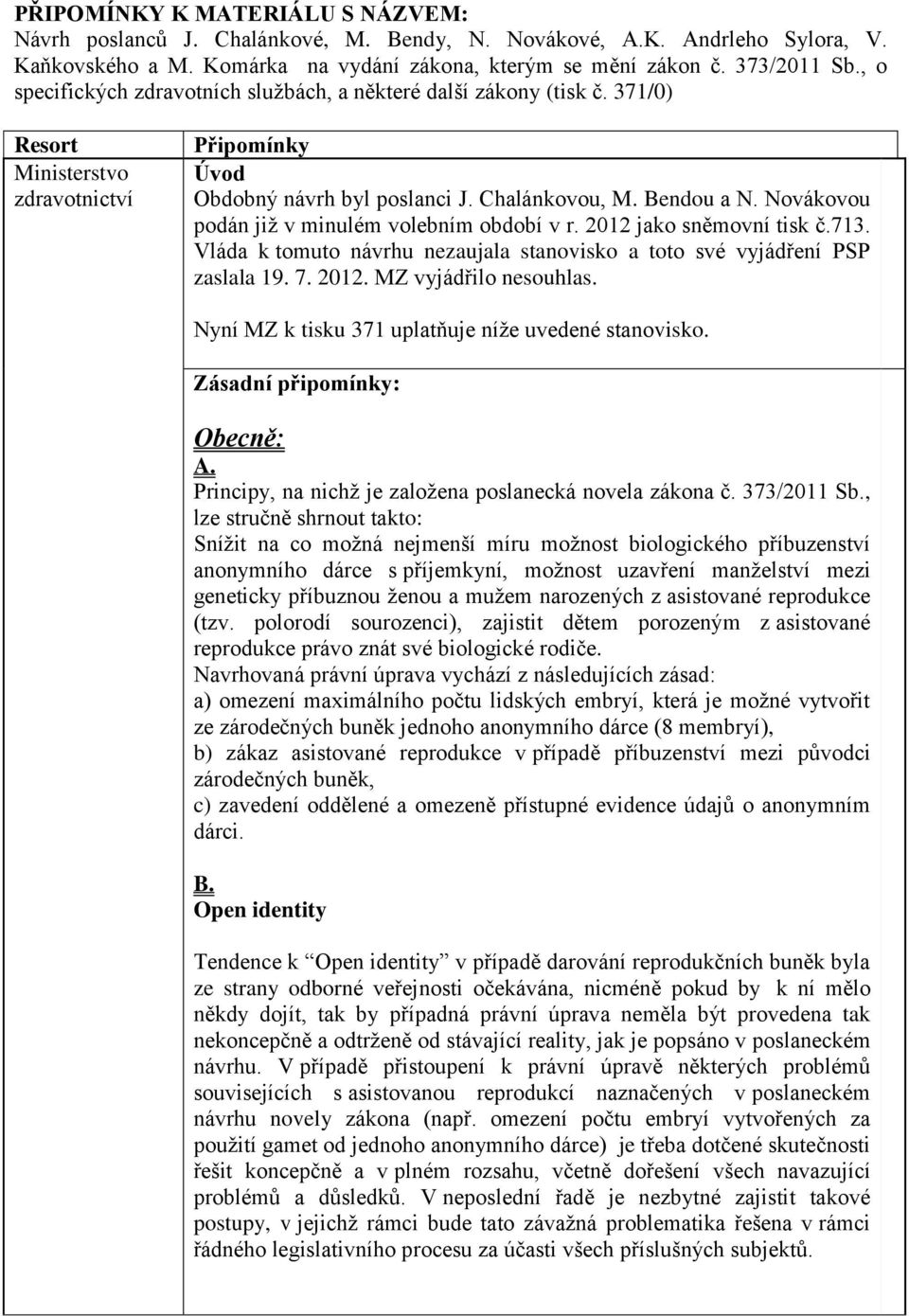 Novákovou podán již v minulém volebním období v r. 2012 jako sněmovní tisk č.713. Vláda k tomuto návrhu nezaujala stanovisko a toto své vyjádření PSP zaslala 19. 7. 2012. MZ vyjádřilo nesouhlas.