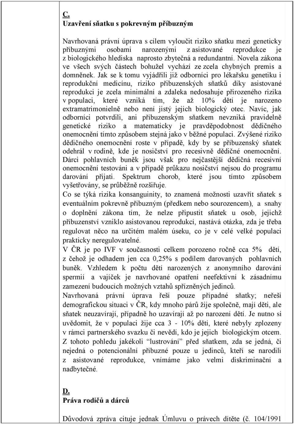 Jak se k tomu vyjádřili již odborníci pro lékařsku genetiku i reprodukční medicínu, riziko přibuzenských sňatků díky asistované reprodukci je zcela minimální a zdaleka nedosahuje přirozeného rizika v