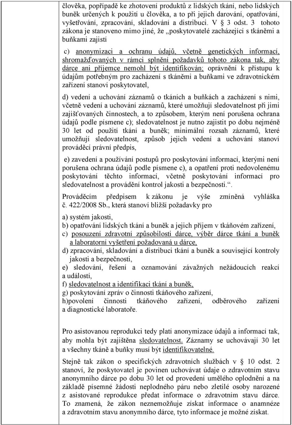 3 tohoto zákona je stanoveno mimo jiné, že poskytovatelé zacházející s tkáněmi a buňkami zajistí c) anonymizaci a ochranu údajů, včetně genetických informací, shromažďovaných v rámci splnění