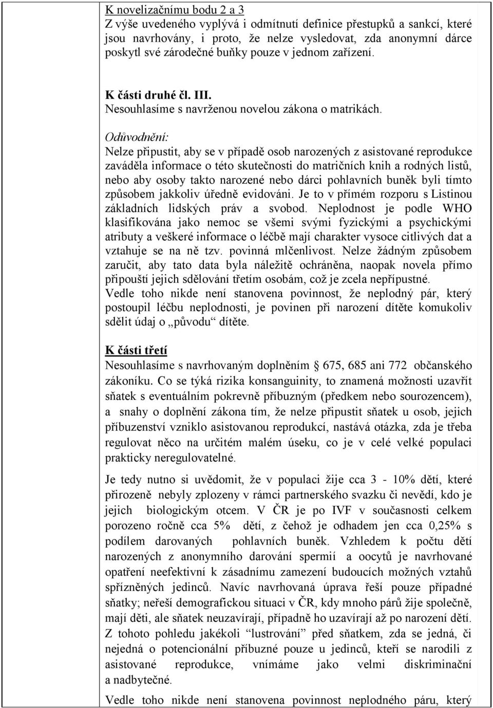 Odůvodnění: Nelze připustit, aby se v případě osob narozených z asistované reprodukce zaváděla informace o této skutečnosti do matričních knih a rodných listů, nebo aby osoby takto narozené nebo