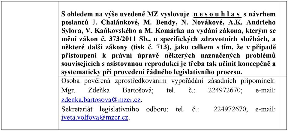 713), jako celkem s tím, že v případě přistoupení k právní úpravě některých naznačených problémů souvisejících s asistovanou reprodukcí je třeba tak učinit koncepčně a systematicky při