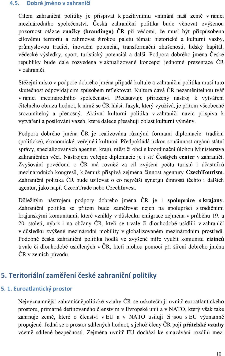 vazby, průmyslovou tradici, inovační potenciál, transformační zkušenosti, lidský kapitál, vědecké výsledky, sport, turistický potenciál a další.