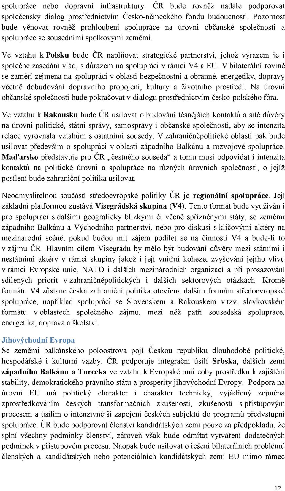 Ve vztahu k Polsku bude ČR naplňovat strategické partnerství, jehož výrazem je i společné zasedání vlád, s důrazem na spolupráci v rámci V4 a EU.