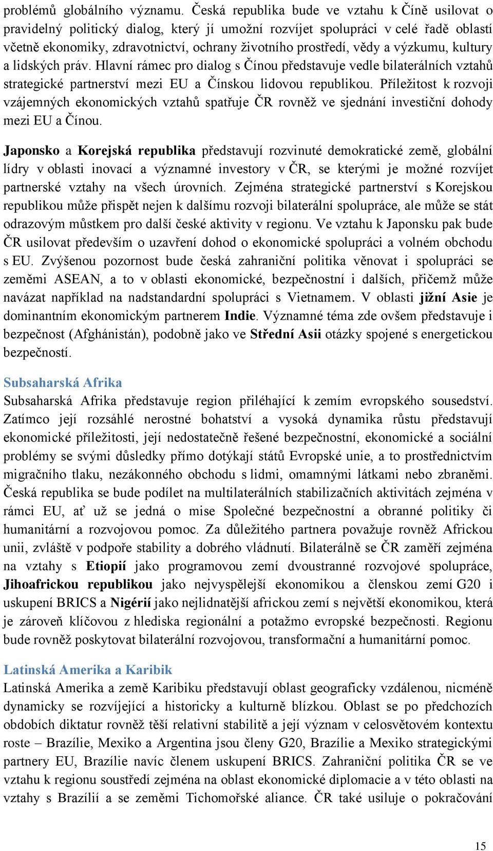 vědy a výzkumu, kultury a lidských práv. Hlavní rámec pro dialog s Čínou představuje vedle bilaterálních vztahů strategické partnerství mezi EU a Čínskou lidovou republikou.