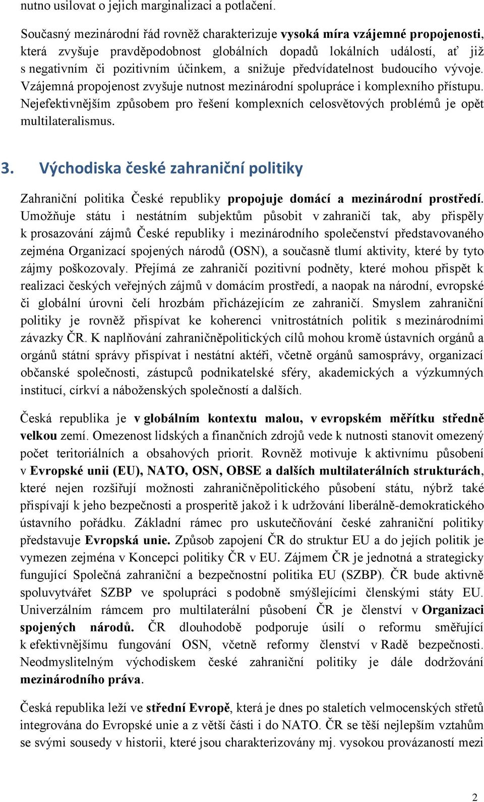 snižuje předvídatelnost budoucího vývoje. Vzájemná propojenost zvyšuje nutnost mezinárodní spolupráce i komplexního přístupu.