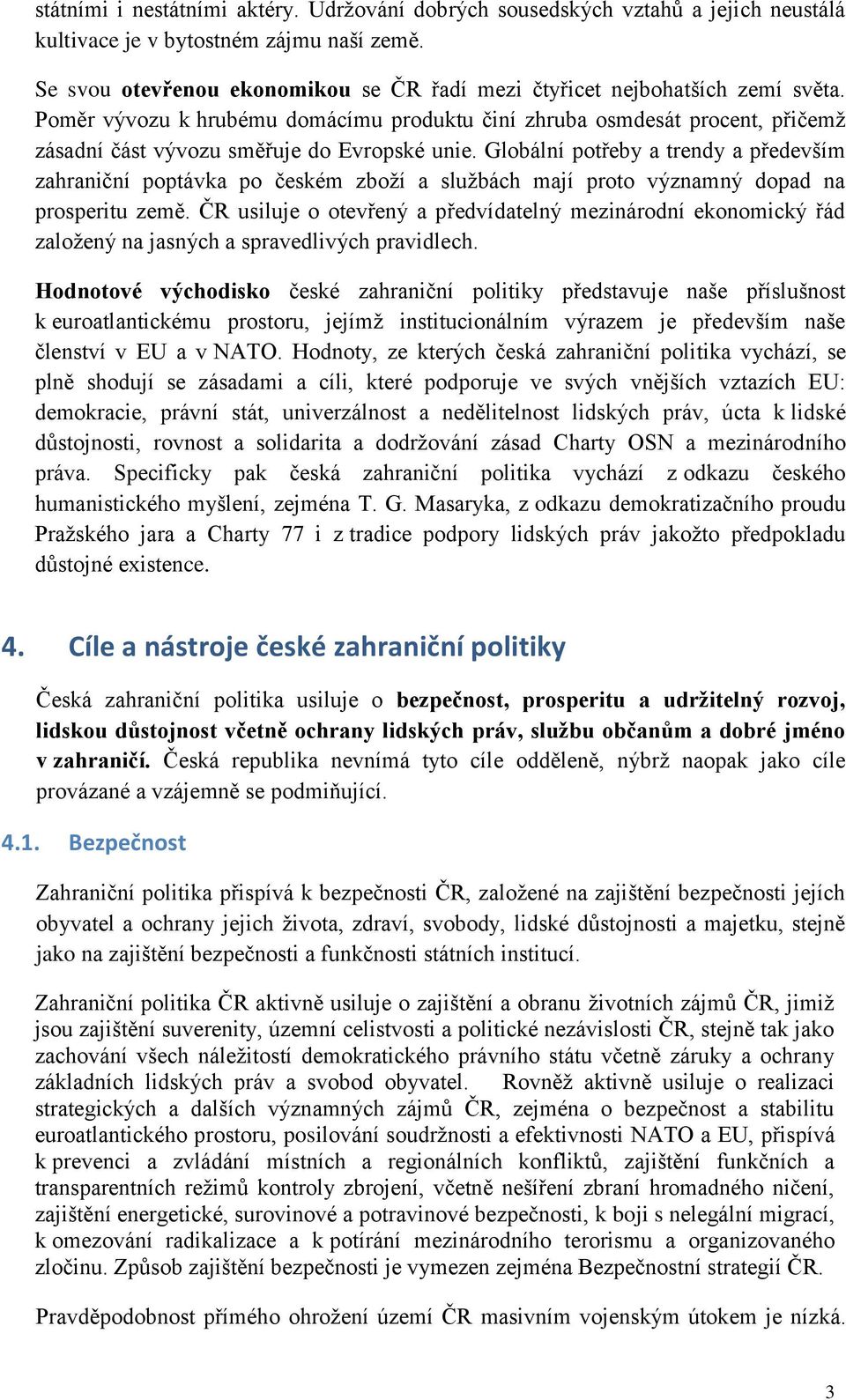 Poměr vývozu k hrubému domácímu produktu činí zhruba osmdesát procent, přičemž zásadní část vývozu směřuje do Evropské unie.