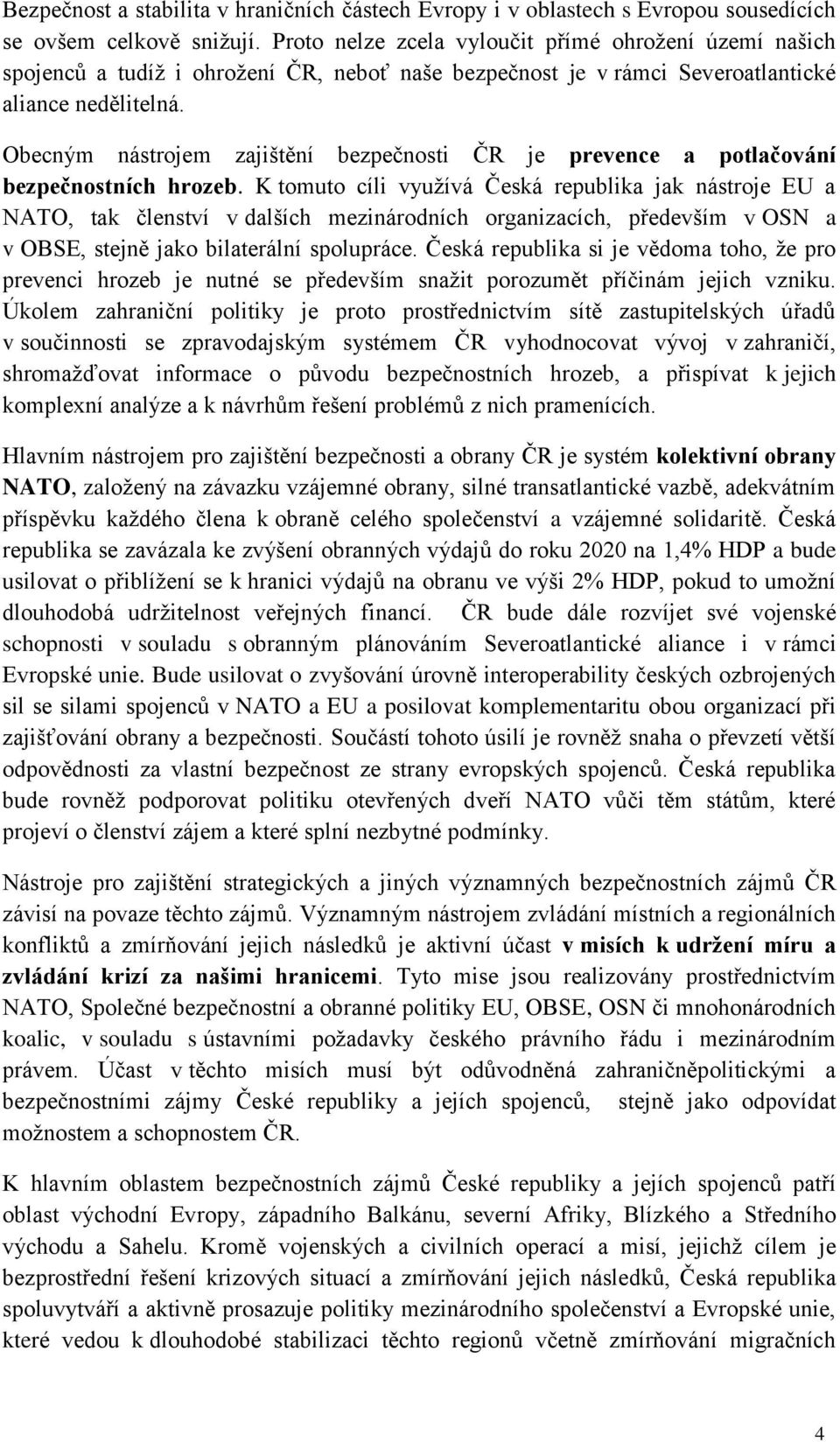 Obecným nástrojem zajištění bezpečnosti ČR je prevence a potlačování bezpečnostních hrozeb.