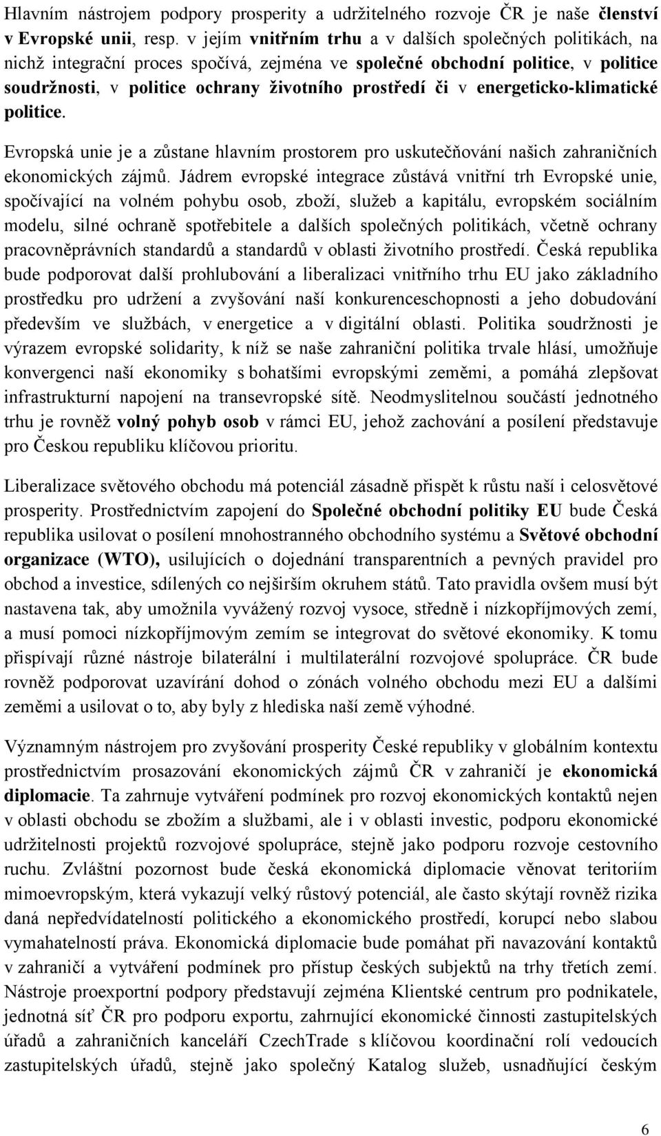 energeticko-klimatické politice. Evropská unie je a zůstane hlavním prostorem pro uskutečňování našich zahraničních ekonomických zájmů.