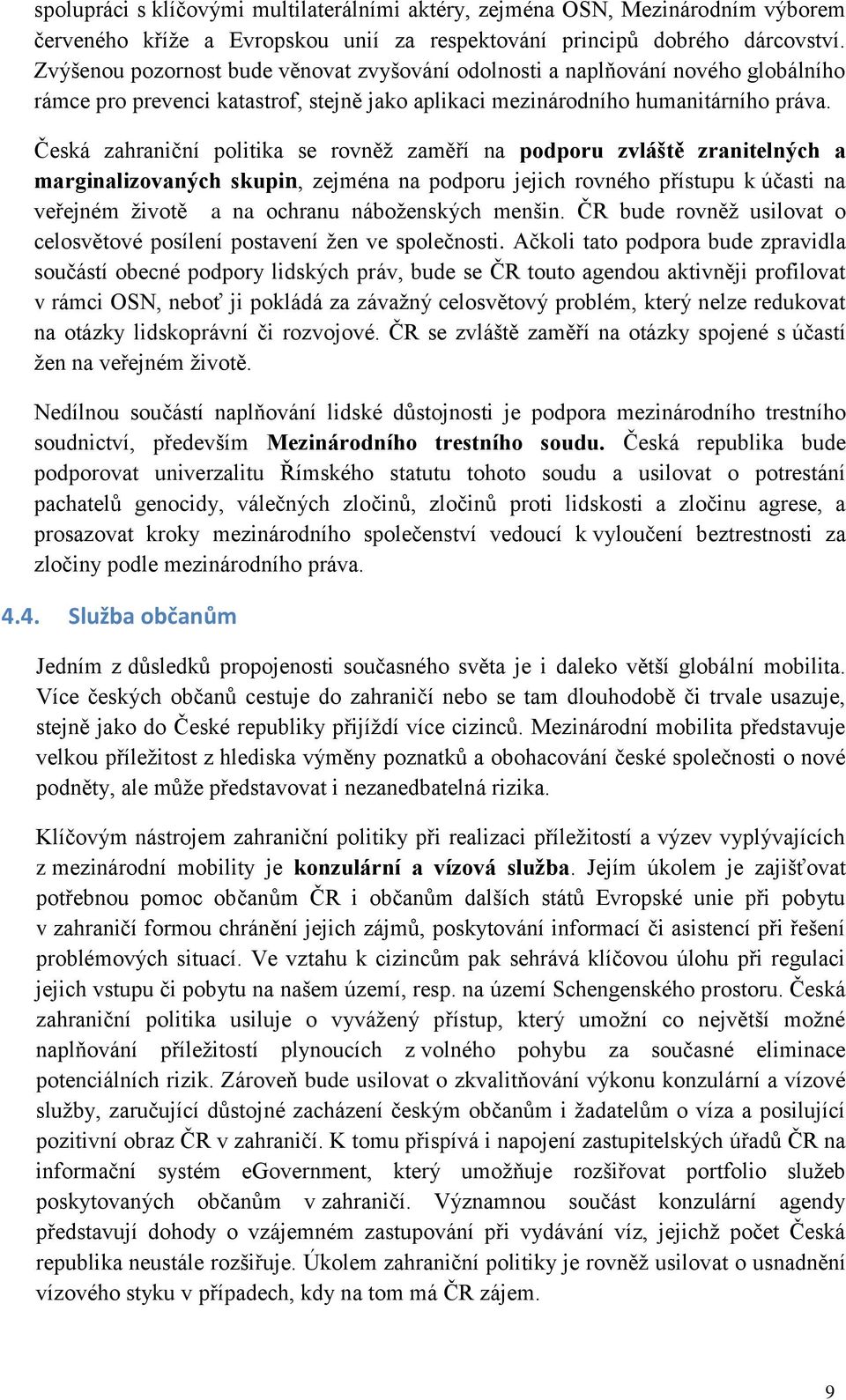 Česká zahraniční politika se rovněž zaměří na podporu zvláště zranitelných a marginalizovaných skupin, zejména na podporu jejich rovného přístupu k účasti na veřejném životě a na ochranu náboženských