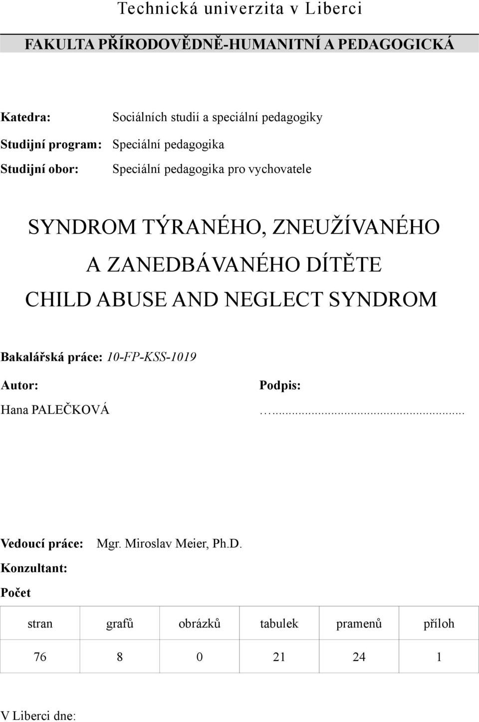 ZNEUŽÍVANÉHO A ZANEDBÁVANÉHO DÍTĚTE CHILD ABUSE AND NEGLECT SYNDROM Bakalářská práce: 10-FP-KSS-1019 Autor: Hana PALEČKOVÁ