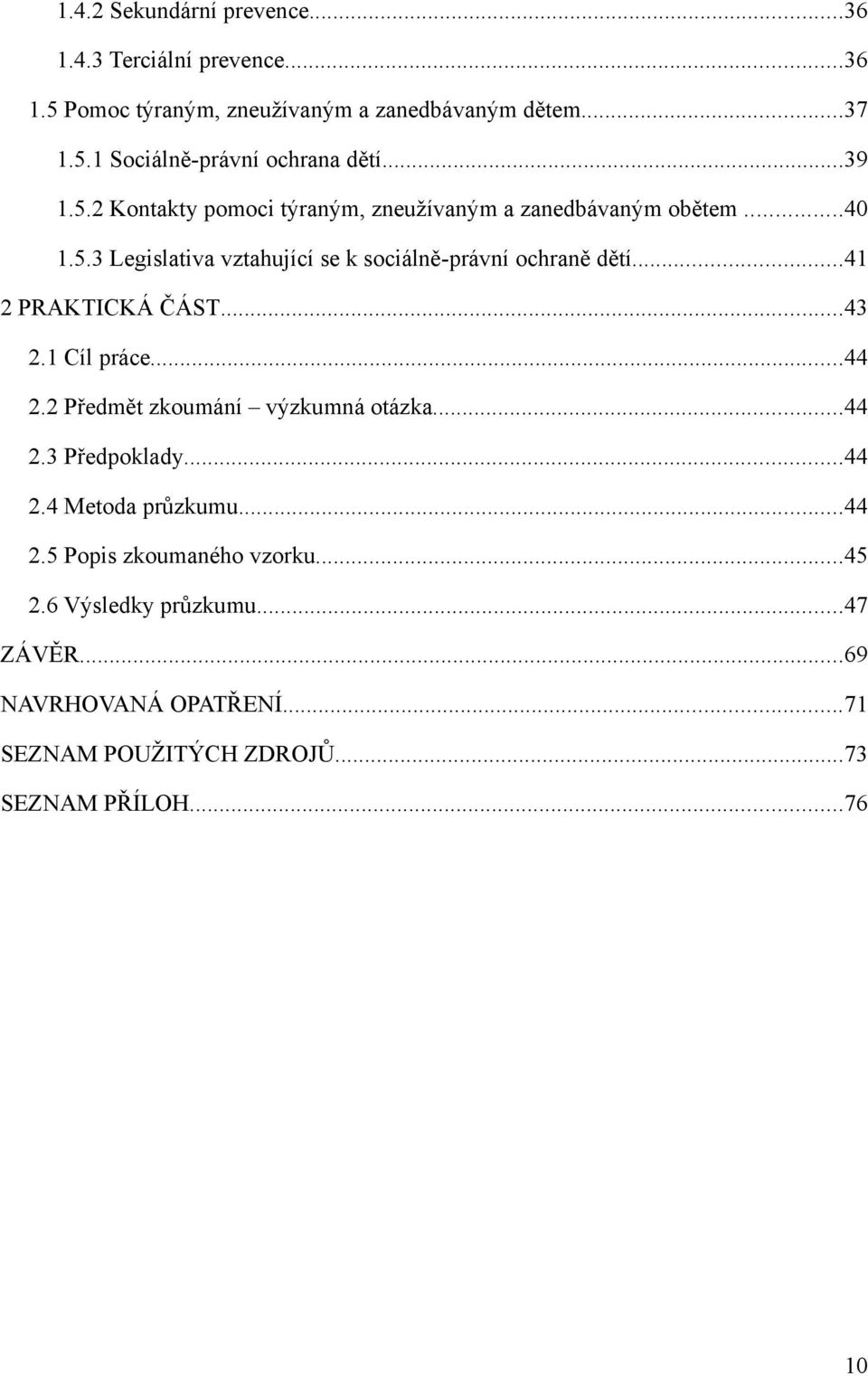 ..41 2 PRAKTICKÁ ČÁST...43 2.1 Cíl práce...44 2.2 Předmět zkoumání výzkumná otázka...44 2.3 Předpoklady...44 2.4 Metoda průzkumu...44 2.5 Popis zkoumaného vzorku.