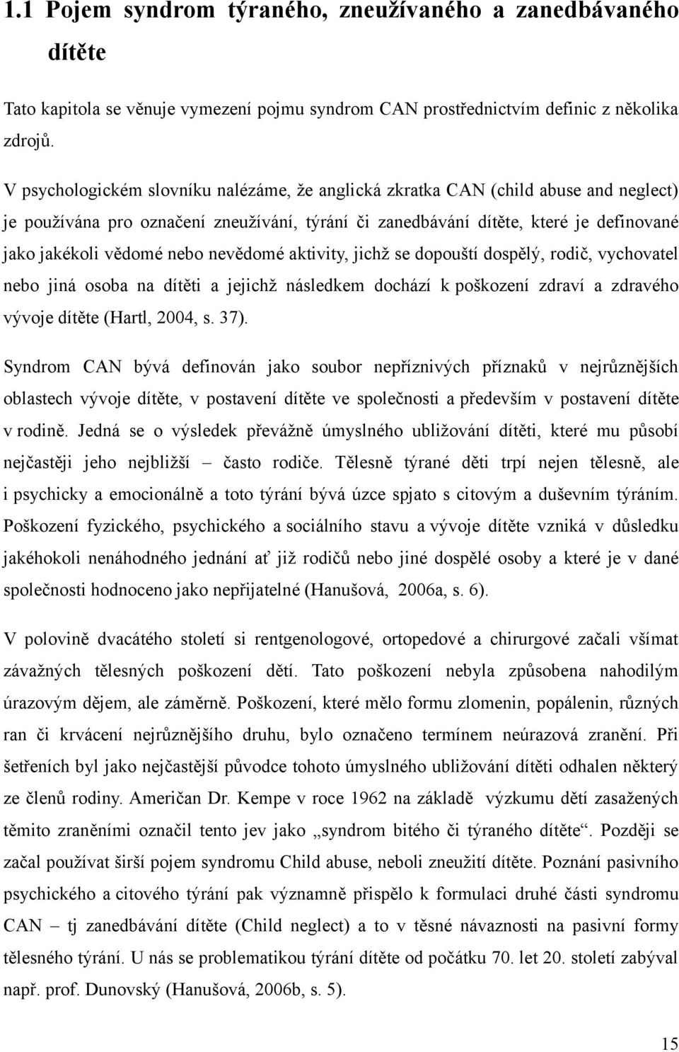 nevědomé aktivity, jichž se dopouští dospělý, rodič, vychovatel nebo jiná osoba na dítěti a jejichž následkem dochází k poškození zdraví a zdravého vývoje dítěte (Hartl, 2004, s. 37).