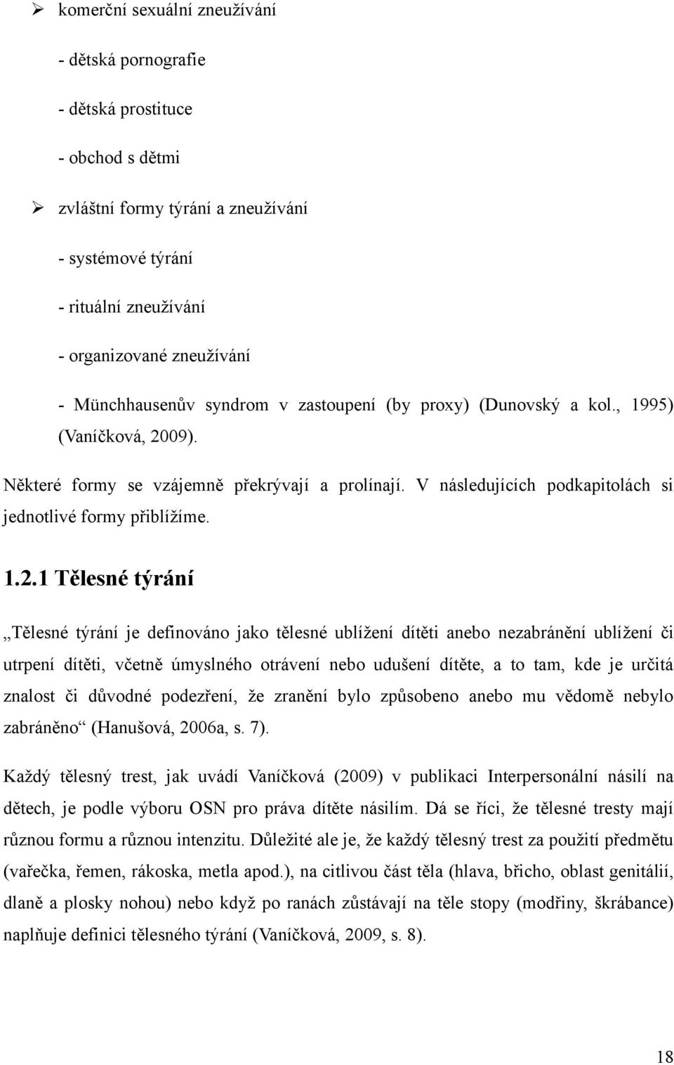 1.2.1 Tělesné týrání Tělesné týrání je definováno jako tělesné ublížení dítěti anebo nezabránění ublížení či utrpení dítěti, včetně úmyslného otrávení nebo udušení dítěte, a to tam, kde je určitá