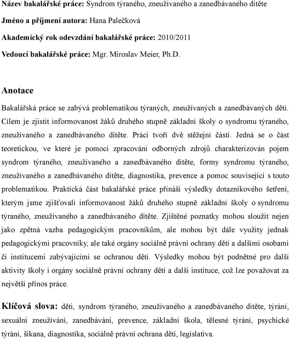 Cílem je zjistit informovanost žáků druhého stupně základní školy o syndromu týraného, zneužívaného a zanedbávaného dítěte. Práci tvoří dvě stěžejní části.