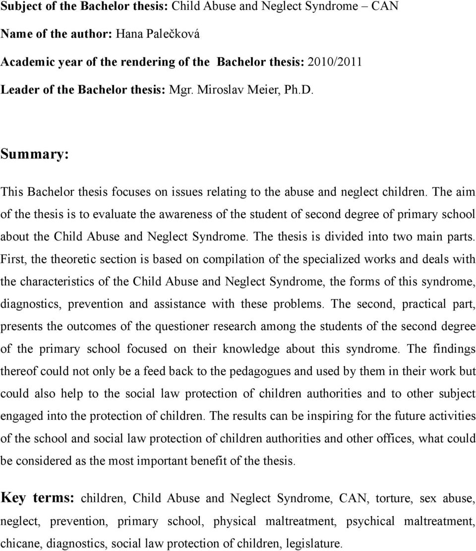 The aim of the thesis is to evaluate the awareness of the student of second degree of primary school about the Child Abuse and Neglect Syndrome. The thesis is divided into two main parts.