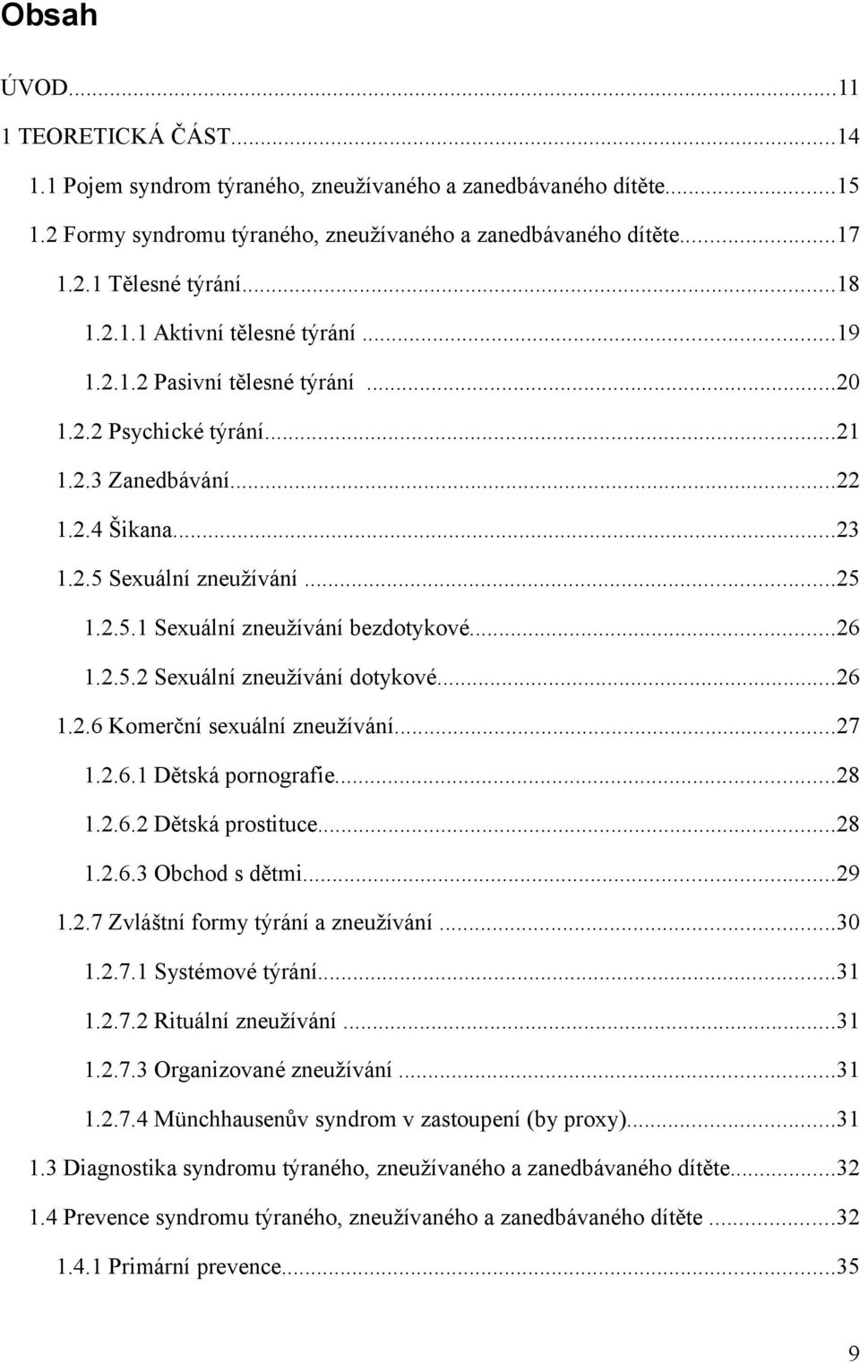 ..26 1.2.5.2 Sexuální zneužívání dotykové...26 1.2.6 Komerční sexuální zneužívání...27 1.2.6.1 Dětská pornografie...28 1.2.6.2 Dětská prostituce...28 1.2.6.3 Obchod s dětmi...29 1.2.7 Zvláštní formy týrání a zneužívání.