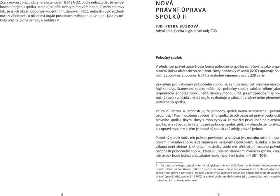 PETRA BUZKOVÁ Advokátka, členka Legislativní rady ČOV Pobočný spolek V předchozí právní úpravě byla forma pobočného spolku označována jako organizační složka občanského sdružení.