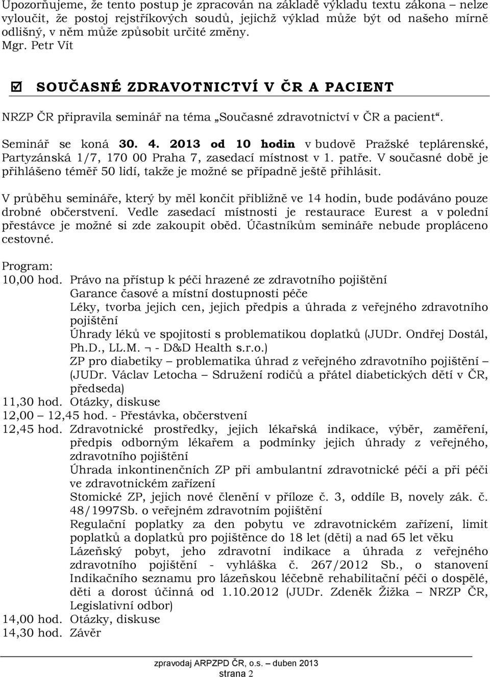 2013 od 10 hodin v budově Pražské teplárenské, Partyzánská 1/7, 170 00 Praha 7, zasedací místnost v 1. patře. V současné době je přihlášeno téměř 50 lidí, takže je možné se případně ještě přihlásit.