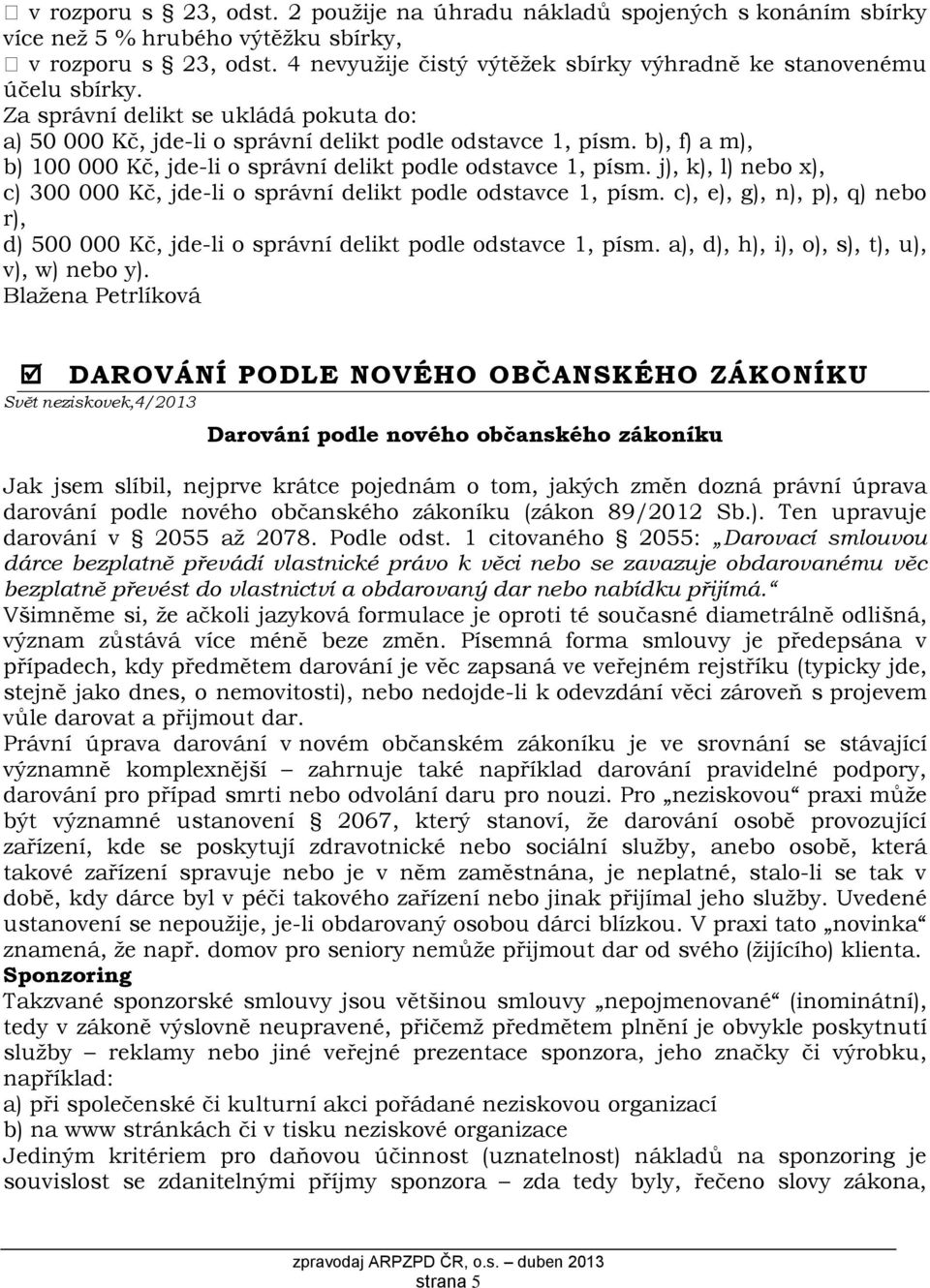 b), f) a m), b) 100 000 Kč, jde-li o správní delikt podle odstavce 1, písm. j), k), l) nebo x), c) 300 000 Kč, jde-li o správní delikt podle odstavce 1, písm.