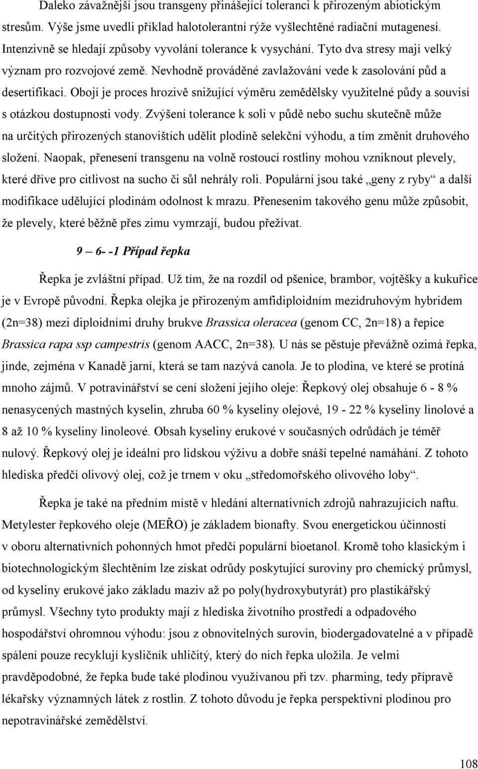 Obojí je proces hrozivě snižující výměru zemědělsky využitelné půdy a souvisí s otázkou dostupnosti vody.