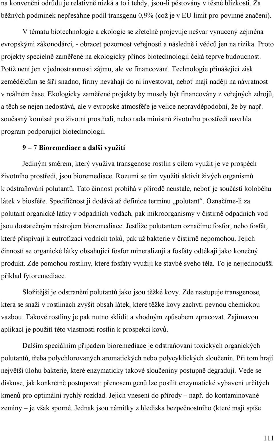 Proto projekty specielně zaměřené na ekologický přínos biotechnologií čeká teprve budoucnost. Potíž není jen v jednostrannosti zájmu, ale ve financování.