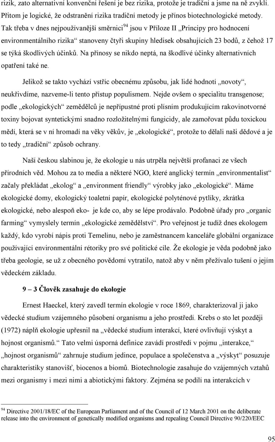 účinků. Na přínosy se nikdo neptá, na škodlivé účinky alternativních opatření také ne.